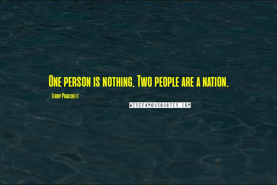 Terry Pratchett Quotes: One person is nothing. Two people are a nation.