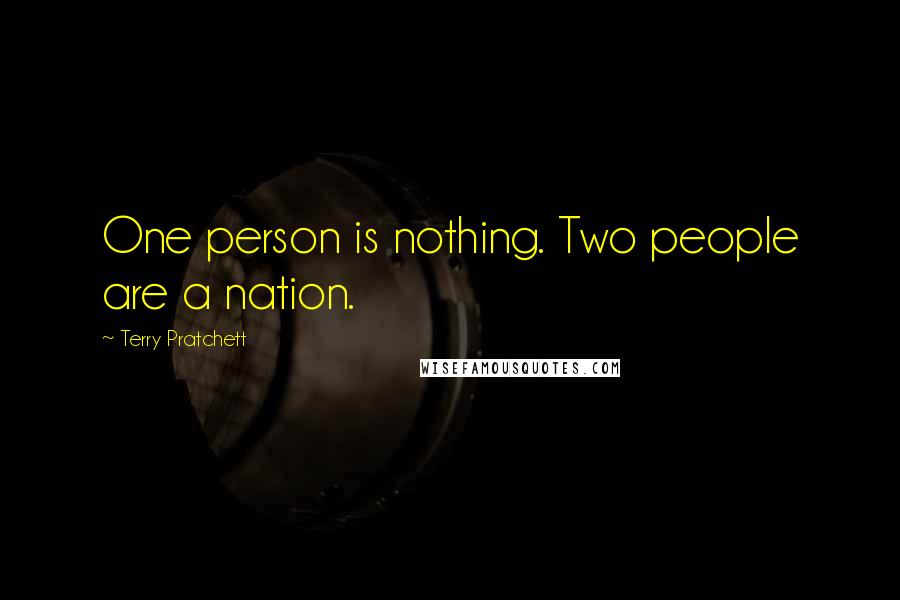 Terry Pratchett Quotes: One person is nothing. Two people are a nation.