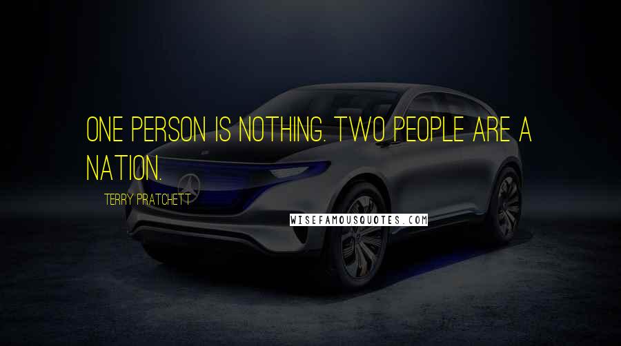 Terry Pratchett Quotes: One person is nothing. Two people are a nation.