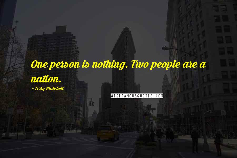 Terry Pratchett Quotes: One person is nothing. Two people are a nation.