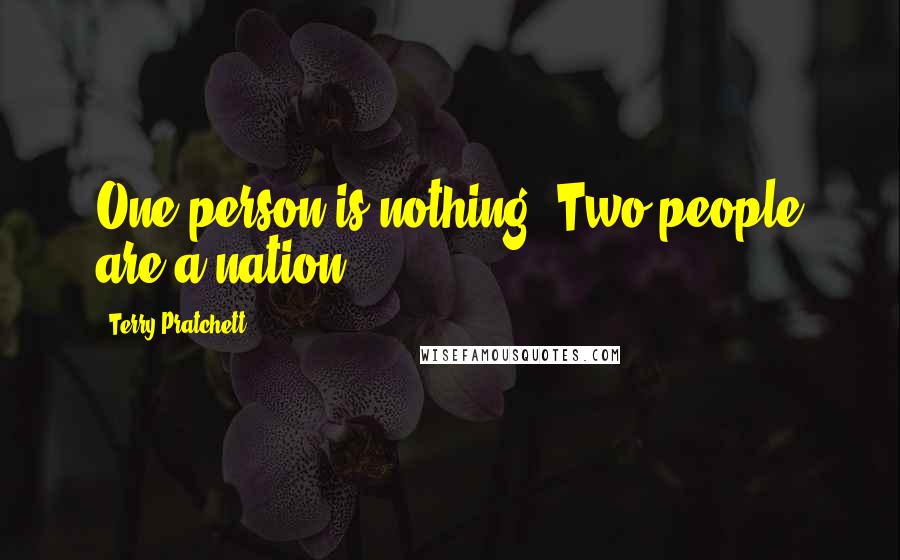 Terry Pratchett Quotes: One person is nothing. Two people are a nation.