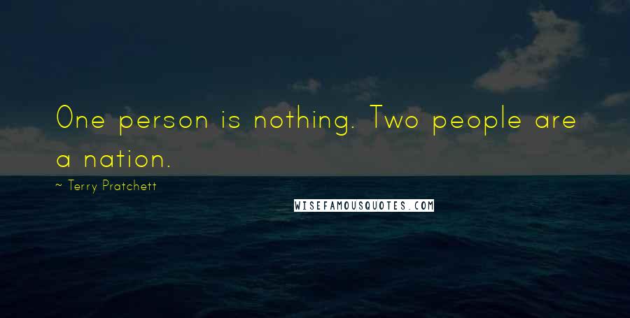 Terry Pratchett Quotes: One person is nothing. Two people are a nation.