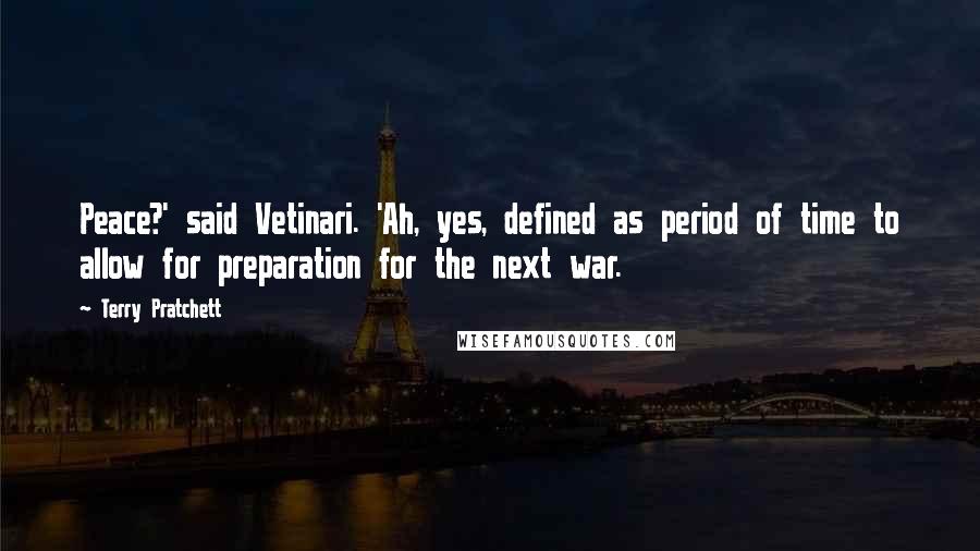 Terry Pratchett Quotes: Peace?' said Vetinari. 'Ah, yes, defined as period of time to allow for preparation for the next war.