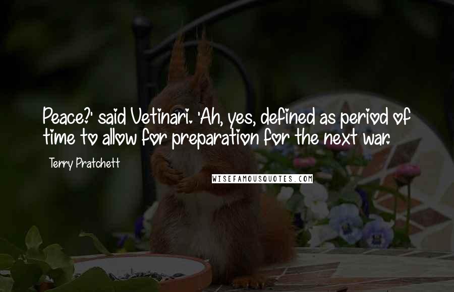 Terry Pratchett Quotes: Peace?' said Vetinari. 'Ah, yes, defined as period of time to allow for preparation for the next war.