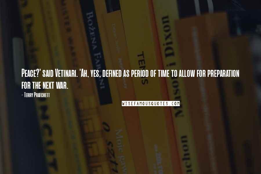 Terry Pratchett Quotes: Peace?' said Vetinari. 'Ah, yes, defined as period of time to allow for preparation for the next war.