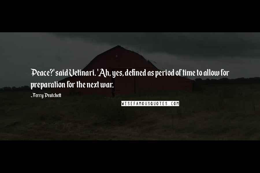 Terry Pratchett Quotes: Peace?' said Vetinari. 'Ah, yes, defined as period of time to allow for preparation for the next war.