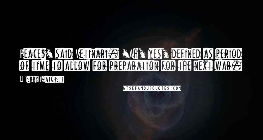 Terry Pratchett Quotes: Peace?' said Vetinari. 'Ah, yes, defined as period of time to allow for preparation for the next war.