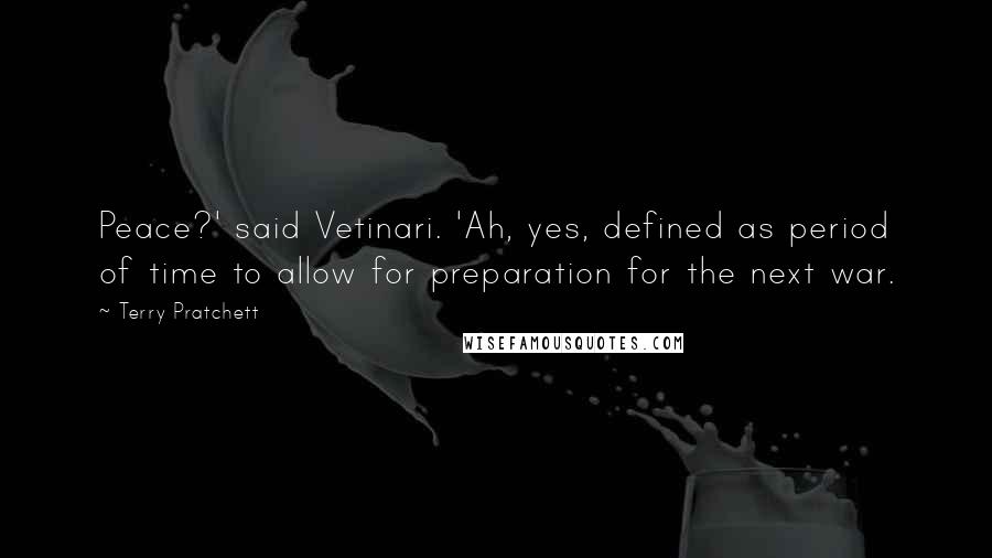 Terry Pratchett Quotes: Peace?' said Vetinari. 'Ah, yes, defined as period of time to allow for preparation for the next war.