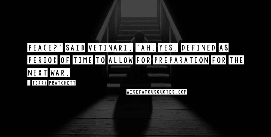 Terry Pratchett Quotes: Peace?' said Vetinari. 'Ah, yes, defined as period of time to allow for preparation for the next war.