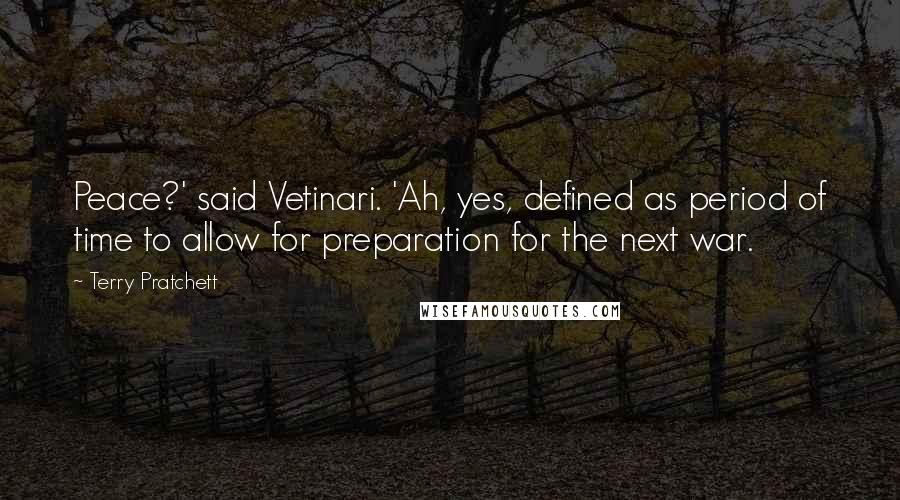 Terry Pratchett Quotes: Peace?' said Vetinari. 'Ah, yes, defined as period of time to allow for preparation for the next war.