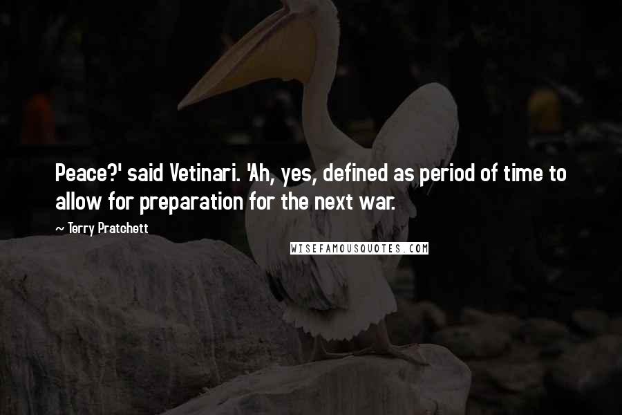Terry Pratchett Quotes: Peace?' said Vetinari. 'Ah, yes, defined as period of time to allow for preparation for the next war.