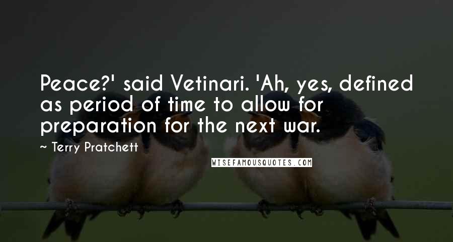 Terry Pratchett Quotes: Peace?' said Vetinari. 'Ah, yes, defined as period of time to allow for preparation for the next war.