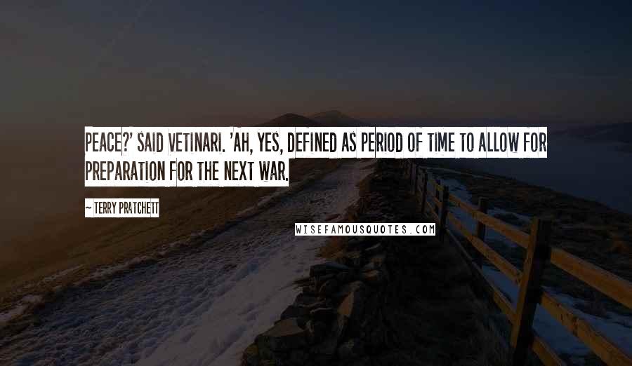 Terry Pratchett Quotes: Peace?' said Vetinari. 'Ah, yes, defined as period of time to allow for preparation for the next war.