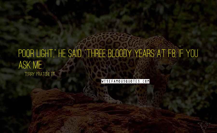 Terry Pratchett Quotes: Poor light," he said. "Three bloody years at f8, if you ask me.