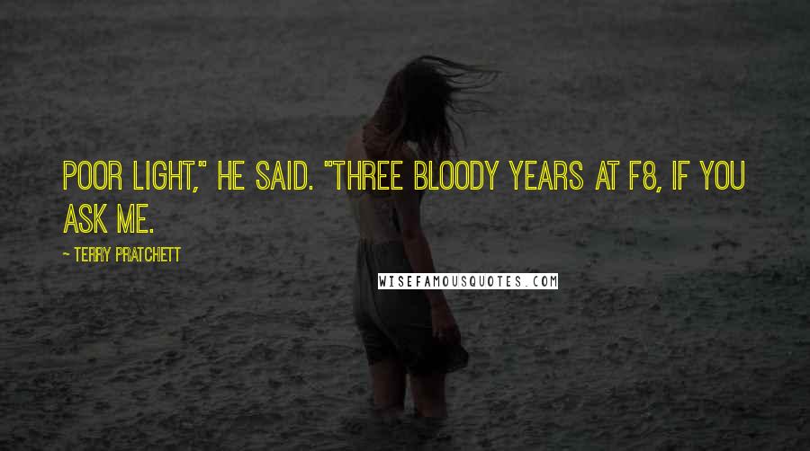 Terry Pratchett Quotes: Poor light," he said. "Three bloody years at f8, if you ask me.
