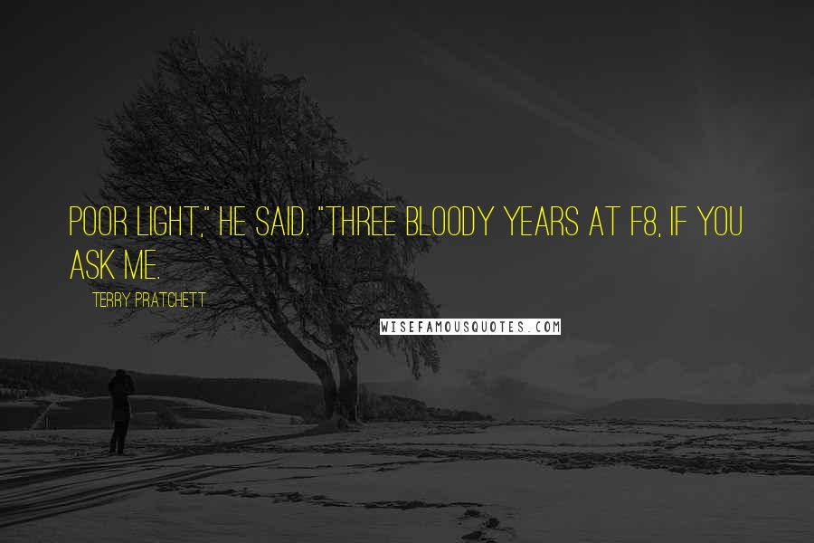 Terry Pratchett Quotes: Poor light," he said. "Three bloody years at f8, if you ask me.