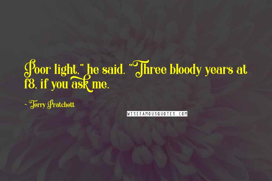 Terry Pratchett Quotes: Poor light," he said. "Three bloody years at f8, if you ask me.