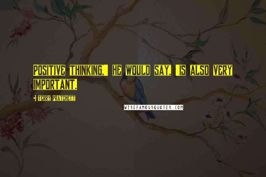 Terry Pratchett Quotes: Positive thinking,' he would say, 'is also very important.