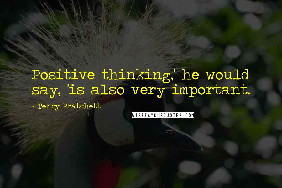 Terry Pratchett Quotes: Positive thinking,' he would say, 'is also very important.
