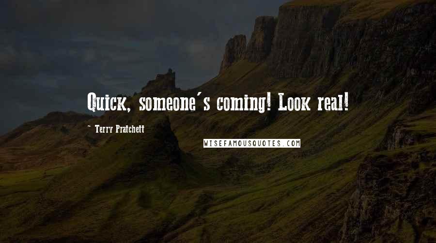 Terry Pratchett Quotes: Quick, someone's coming! Look real!