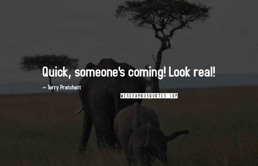 Terry Pratchett Quotes: Quick, someone's coming! Look real!