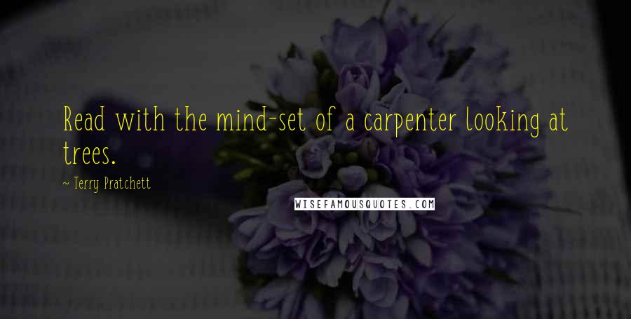 Terry Pratchett Quotes: Read with the mind-set of a carpenter looking at trees.