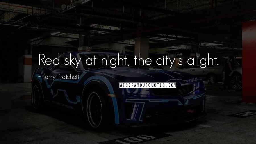 Terry Pratchett Quotes: Red sky at night, the city's alight.