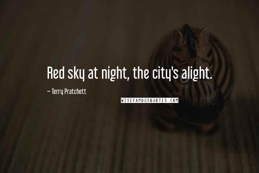 Terry Pratchett Quotes: Red sky at night, the city's alight.
