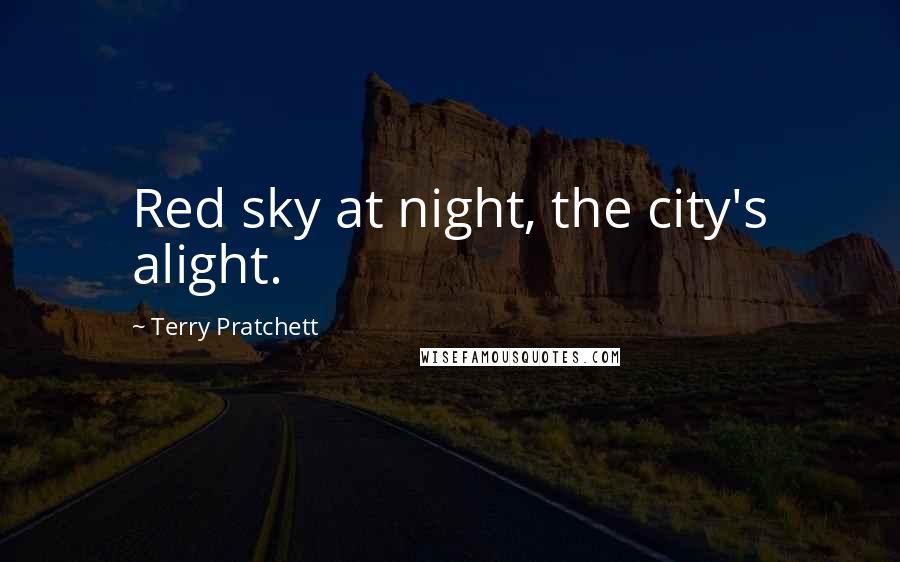 Terry Pratchett Quotes: Red sky at night, the city's alight.