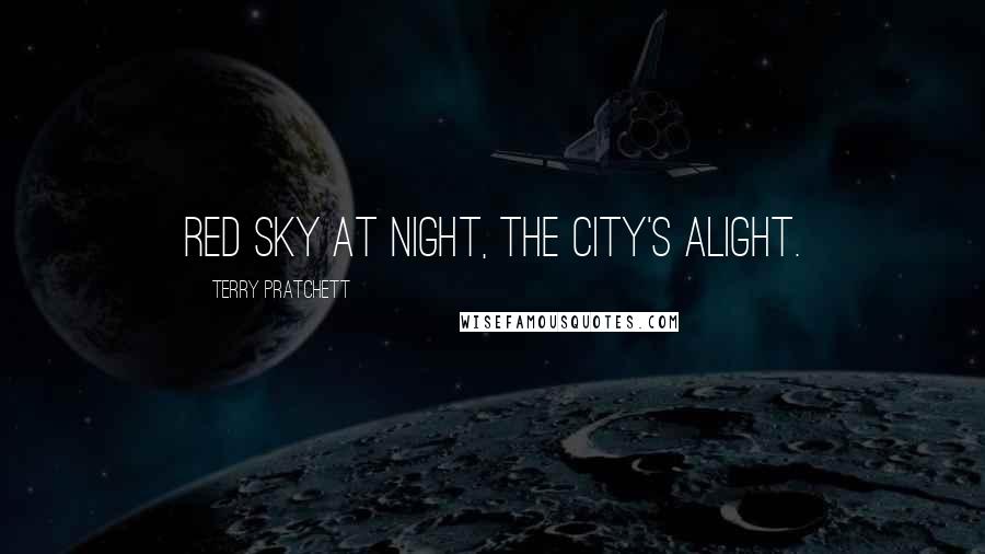 Terry Pratchett Quotes: Red sky at night, the city's alight.