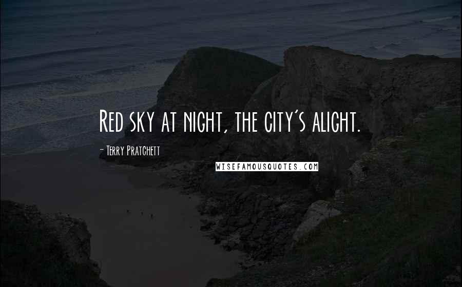 Terry Pratchett Quotes: Red sky at night, the city's alight.