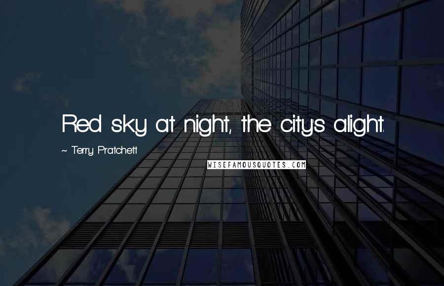 Terry Pratchett Quotes: Red sky at night, the city's alight.