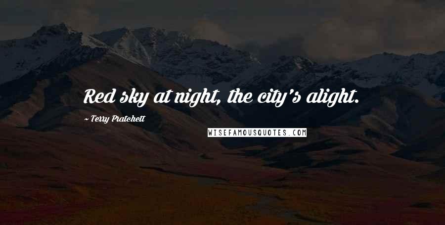 Terry Pratchett Quotes: Red sky at night, the city's alight.