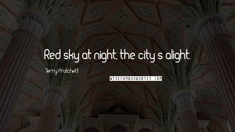 Terry Pratchett Quotes: Red sky at night, the city's alight.