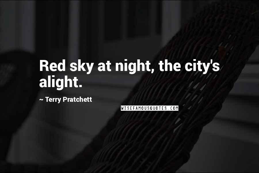 Terry Pratchett Quotes: Red sky at night, the city's alight.
