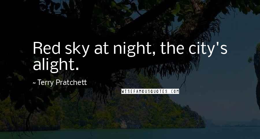Terry Pratchett Quotes: Red sky at night, the city's alight.