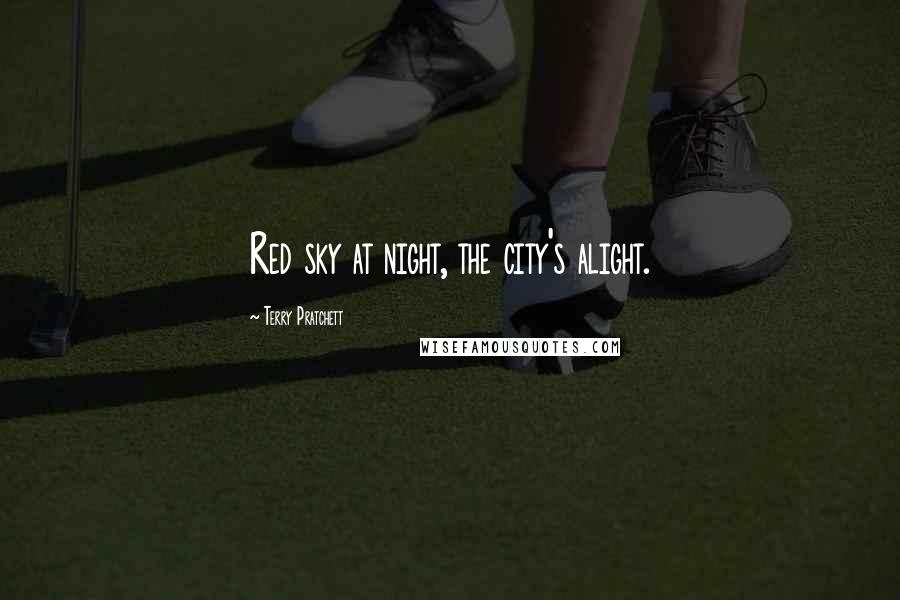 Terry Pratchett Quotes: Red sky at night, the city's alight.
