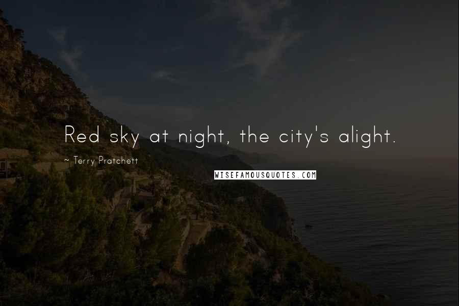 Terry Pratchett Quotes: Red sky at night, the city's alight.