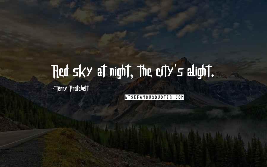 Terry Pratchett Quotes: Red sky at night, the city's alight.