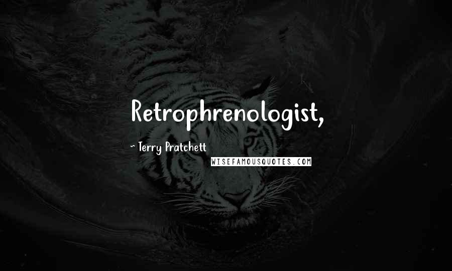 Terry Pratchett Quotes: Retrophrenologist,