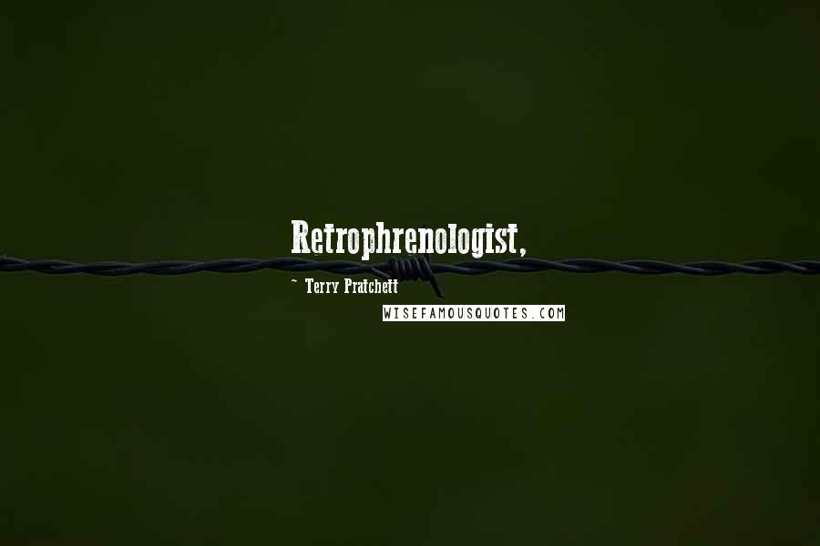 Terry Pratchett Quotes: Retrophrenologist,
