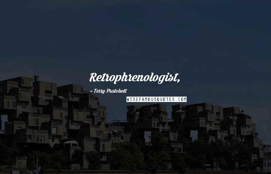 Terry Pratchett Quotes: Retrophrenologist,