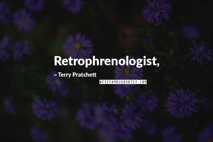 Terry Pratchett Quotes: Retrophrenologist,