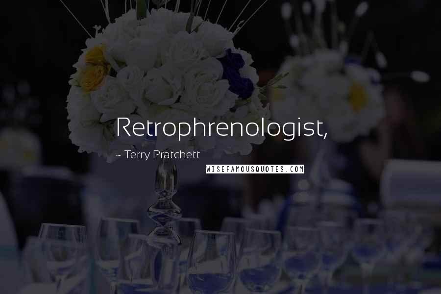 Terry Pratchett Quotes: Retrophrenologist,