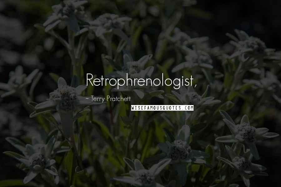 Terry Pratchett Quotes: Retrophrenologist,