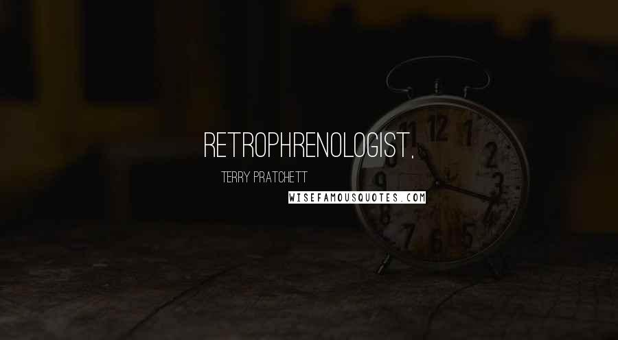 Terry Pratchett Quotes: Retrophrenologist,