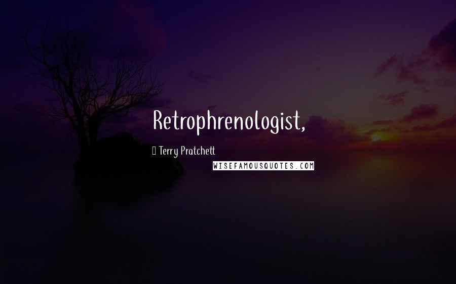 Terry Pratchett Quotes: Retrophrenologist,