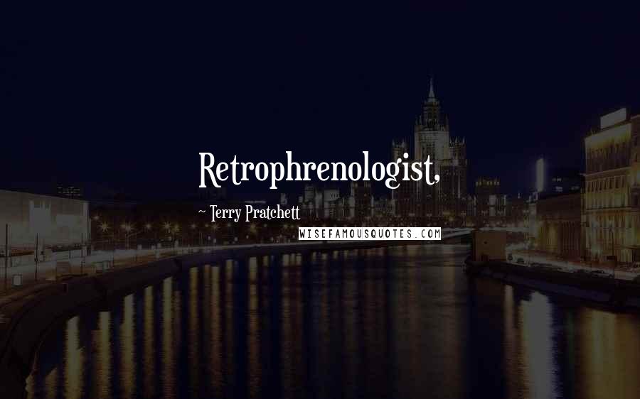 Terry Pratchett Quotes: Retrophrenologist,