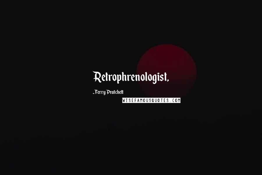 Terry Pratchett Quotes: Retrophrenologist,