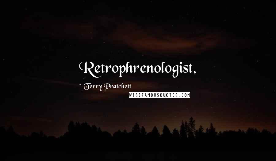 Terry Pratchett Quotes: Retrophrenologist,